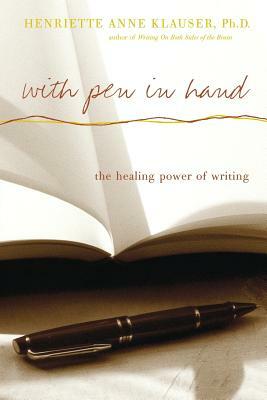 With Pen in Hand: The Healing Power of Writing by Henriette Anne Klauser