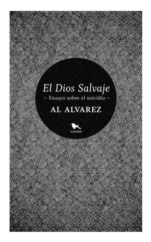 El dios salvaje. Ensayo sobre el suicidio by A. Alvarez, Marcelo Cohen