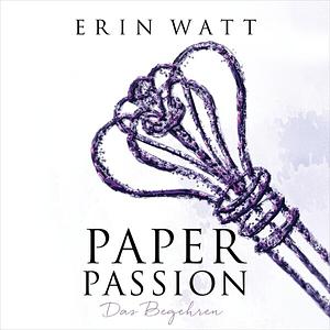Paper Passion: Das Begehren by Erin Watt