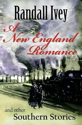 A New England Romance: And Other Southern Stories by Randall Ivey