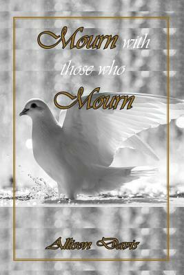 Mourn with Those Who Mourn by Allison Davis