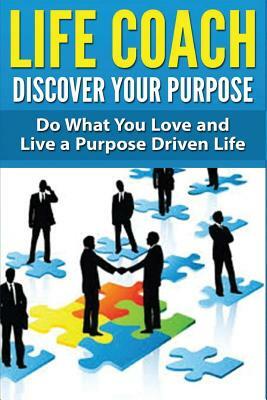 Life Coach - Discover Your Purpose: Do What You Love and Live a Purpose Driven Life by Dan Miller