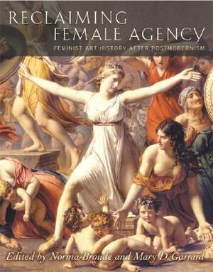 Reclaiming Female Agency: Feminist Art History after Postmodernism by Norma Broude