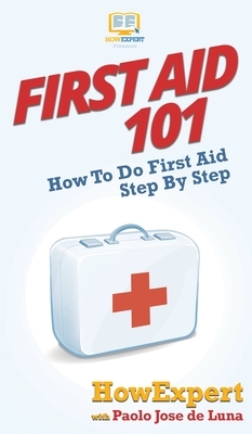 First Aid 101: How To Do First Aid Step By Step by Howexpert, Paolo Jose de Luna