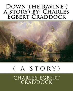 Down the ravine ( a story) by: Charles Egbert Craddock by Charles Egbert Craddock