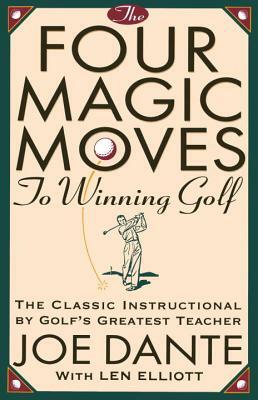 The Four Magic Moves to Winning Golf: The Classic Instructional by Golf's Greatest Teacher by Joe Dante