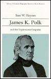 James K. Polk and the Expansionist Impulse by Sam W. Haynes