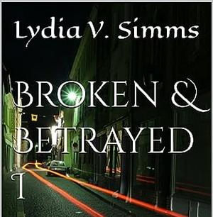 Broken & Betrayed I: A Shocking Heartbreak by Lydia V. Simms