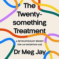 The Twentysomething Treatment: A Revolutionary Remedy for an Uncertain Age by Meg Jay