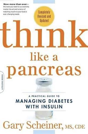 Think Like a Pancreas: A Practical Guide to Managing Diabetes with Insulin by Gary Scheiner