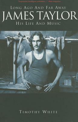 James Taylor: Long Ago and Far Away: His Life and Music by Timothy White