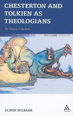 Chesterton and Tolkien as Theologians: The Fantasy of the Real by Alison Milbank