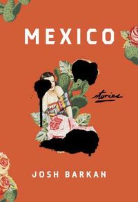 Mexico: Stories by Josh Barkan