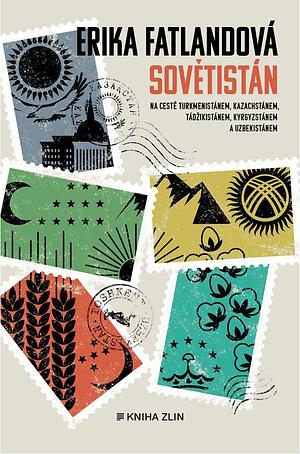 Sovětistán. Na cestě Turkmenistánem, Kazachstánem, Tádžikistánem, Kyrgyzstánem a Uzbekistánem by Erika Fatland, Daniela Mrázová