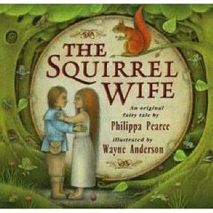 The Squirrel Wife by Wayne Anderson, Philippa Pearce