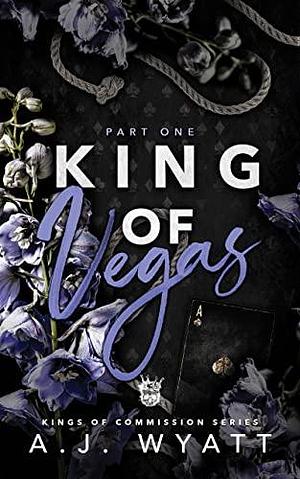 King of Vegas: Part One by A.J. Wyatt