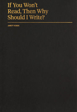 If You Won't Read, Then Why Should I Write? by Jarett Kobek