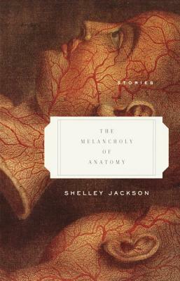 Melancholy of Anatomy: Stories by Shelley Jackson