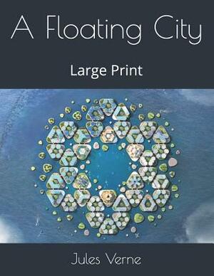 A Floating City: Large Print by Jules Verne