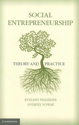 Social Entrepreneurship: Theory and Practice by Andrzej Nowak, Ryszard Praszkier