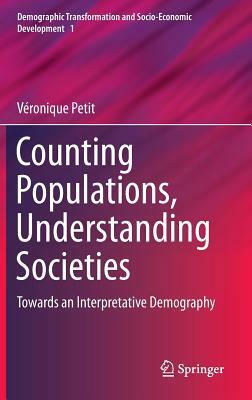 Counting Populations, Understanding Societies: Towards a Interpretative Demography by Véronique Petit