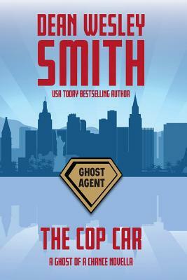 The Cop Car: A Ghost of a Chance Novella by Dean Wesley Smith