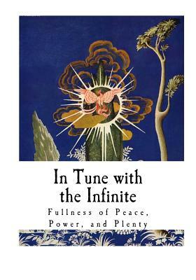 In Tune with the Infinite: Fullness of Peace, Power, and Plenty by Ralph Waldo Trine