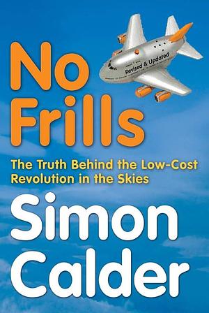 No Frills: The Truth Behind the Low-cost Revolution in the Skies by Simon Calder