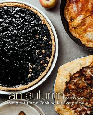 An Autumn Cookbook: Simple Autumn Cooking for Every Meal by Booksumo Press