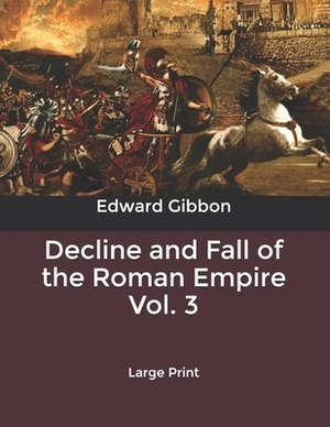 Decline and Fall of the Roman Empire Vol. 3: Large Print by Edward Gibbon