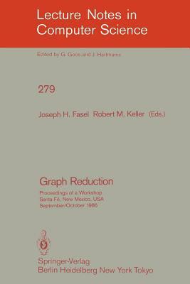Graph Reduction: Proceedings of a Workshop Santa Fe, New Mexico, Usa, September 29 - October 1, 1986 by 