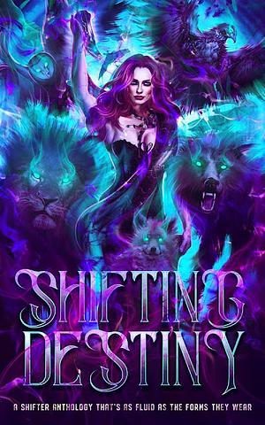 Shifting Destiny by Miki Ward, Zoe Parker, E.M. Moore, Helene Gado, Helen Scott, E.E. Andrews, C.B. Morrigan, Blake Blessing, Zara Stark, Jaliza Burwell, Saskia LeBlanc, Tala Wolfe, C.R. Jane, Reiki Eli, Ivy Fox, Cece Rose, C.J. Strange, Lacey Carter Andersen, Kay Elle Parker, LaShanta Charles, Aspen Winters, Grace McGinty, Elissa Ryan, Beth Hendrix, Raven Kennedy, Tabitha Barret, Garrett Ward, E.M. Daniels, Suzan Lee, India Kells, Lidiya Foxglove