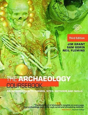 The Archaeology Coursebook: An Introduction to Themes, Sites, Methods and Skills by Neil Fleming, Jim Grant, Sam Gorin