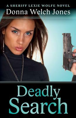 Deadly Search: A Sheriff Lexie Wolfe Novel by Donna Welch Jones