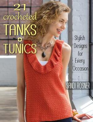 21 Crocheted Tanks + Tunics: Stylish Designs for Every Occasion by Sandi Rosner