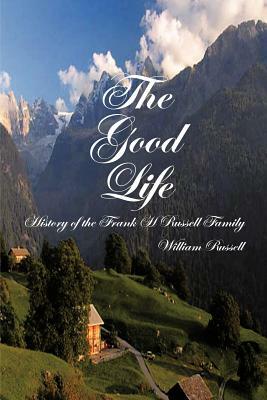 The Good Life: History of the Frank H Russell Family by William Russell