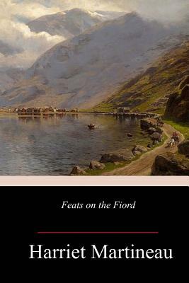 Feats on the Fiord by Harriet Martineau