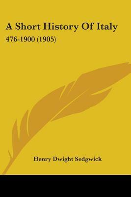 A Short History of Italy; by Henry Dwight Sedgwick