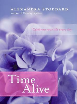 Time Alive: Celebrate Your Life Every Day by Alexandra Stoddard
