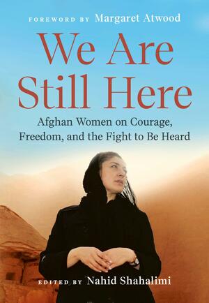 We Are Still Here: The Women of Afghanistan by Nahid Shahalimi, Margaret Atwood