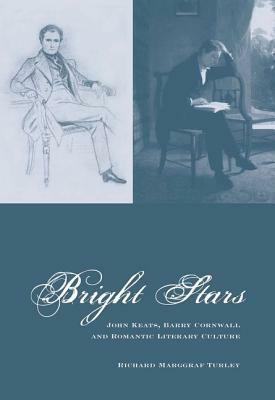 Bright Stars: John Keats, Barry Cornwall and Romantic Literary Culture by Richard Marggraf Turley