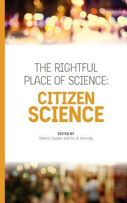 The Rightful Place of Science: Citizen Science by Darlene Cavalier, Eric B. Kennedy