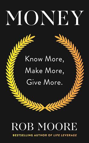 Money: Know More, Make More, Give More by Rob Moore