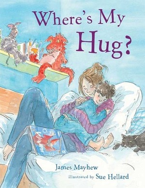 Where's My Hug? by Sue Hellard, James Mayhew