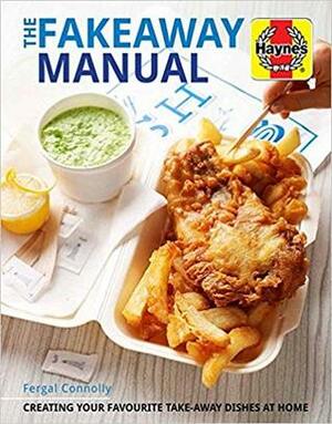 The Fakeaway Manual: Creating your favourite take-away dishes at home by Fergal Connolly