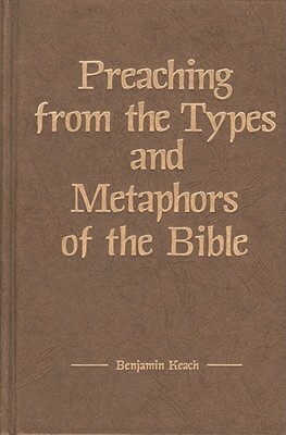 Preaching from the Types and Metaphors of the Bible by Benjamin Keach