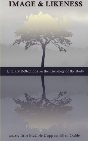 Image and Likeness: Literary Reflections on the Theology of the Body by Ellen Gable, Karina Lumbert Fabian, Erin McCole Cupp