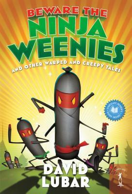 Beware the Ninja Weenies: And Other Warped and Creepy Tales by David Lubar