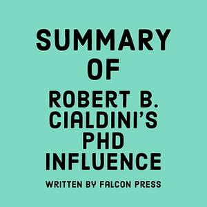 Summary of Robert B. Cialdini's PhD Influence by Falcon Press