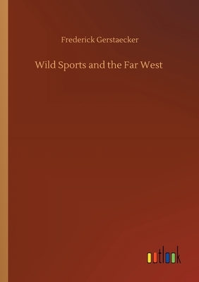Wild Sports and the Far West by Frederick Gerstaecker